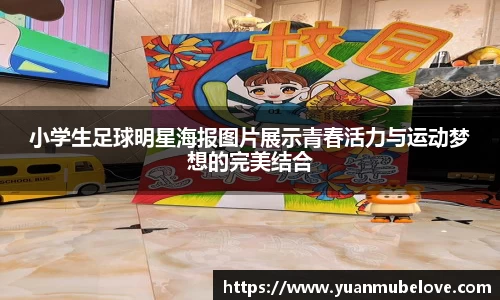 小学生足球明星海报图片展示青春活力与运动梦想的完美结合
